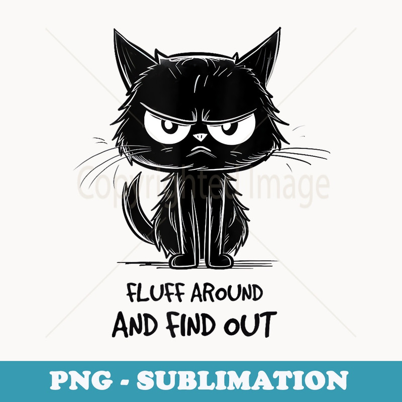Funny Cat Fluff Around and Find Out women men - Elegant Sublimation PNG Download