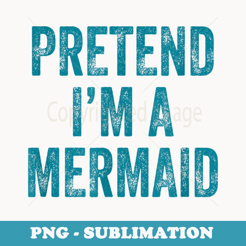 Pretend Im a Mermaid Funny Last Minute Halloween Costume - Modern Sublimation PNG File