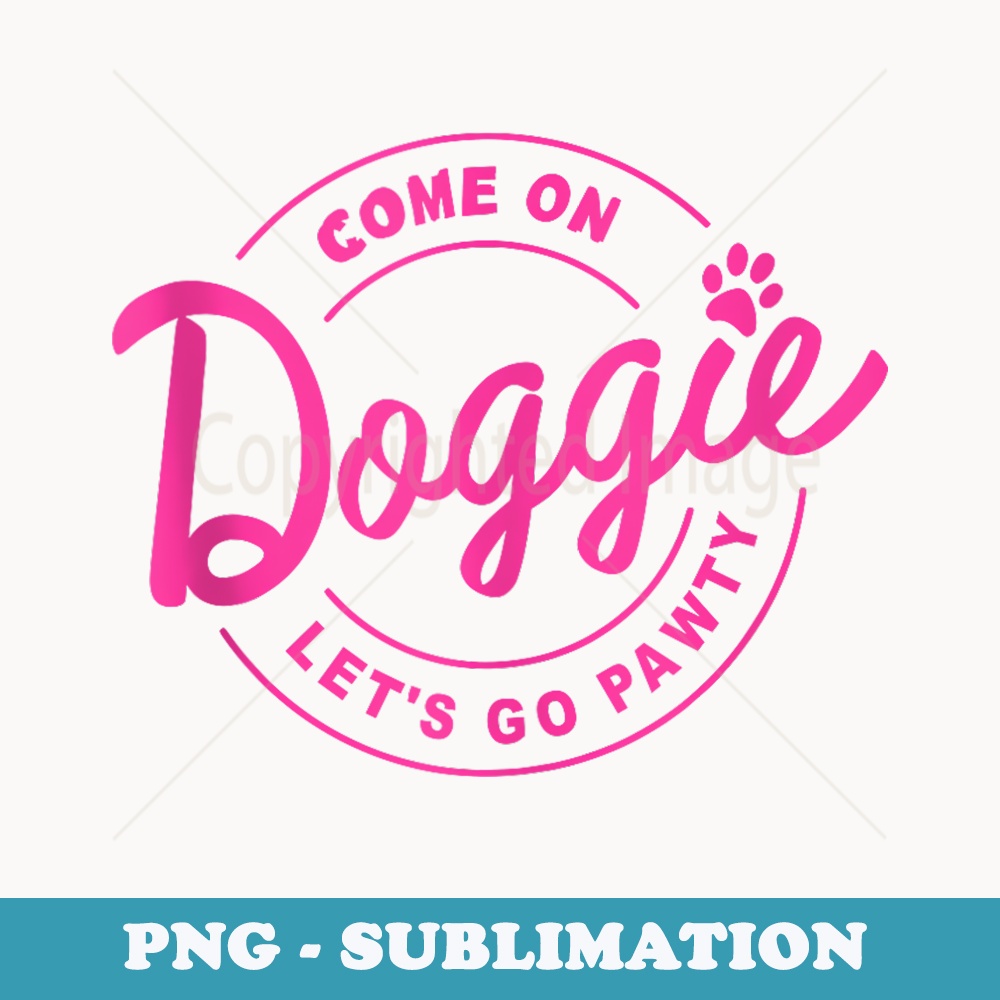 Come On Doggie Lets Go Pawty Funny Dog Quote - Modern Sublimation PNG File