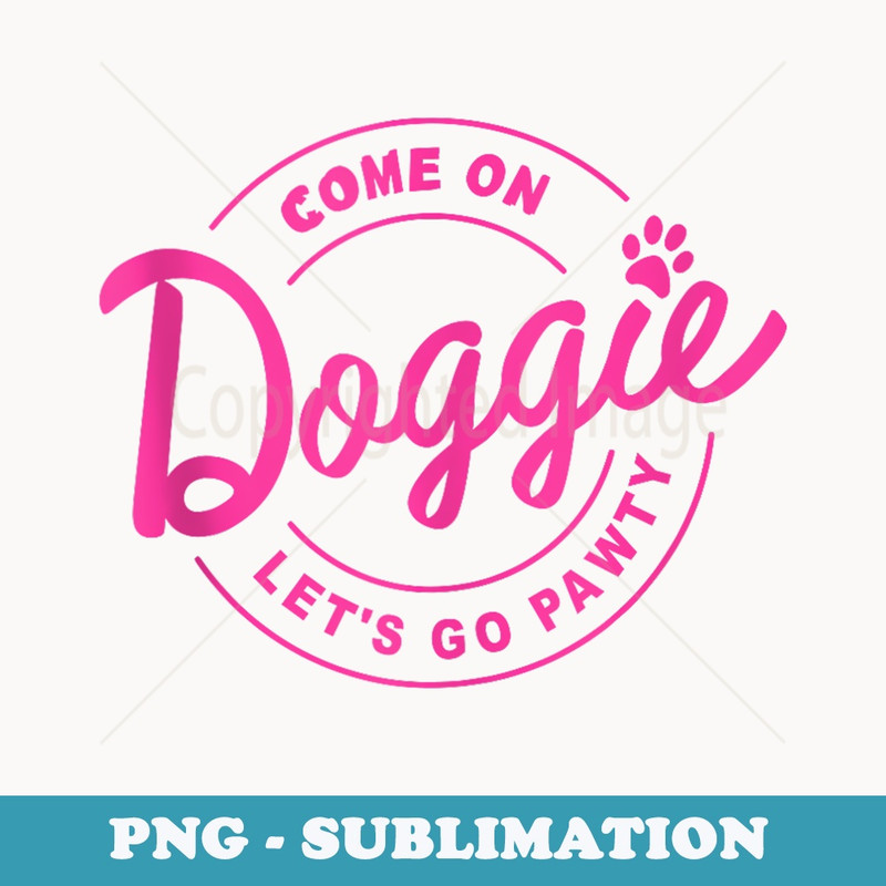 Come On Doggie Lets Go Pawty Funny Dog Quote - Modern Sublimation PNG File