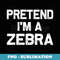 Pretend Im a Zebra Funny Halloween Party Costume s - Modern Sublimation PNG File