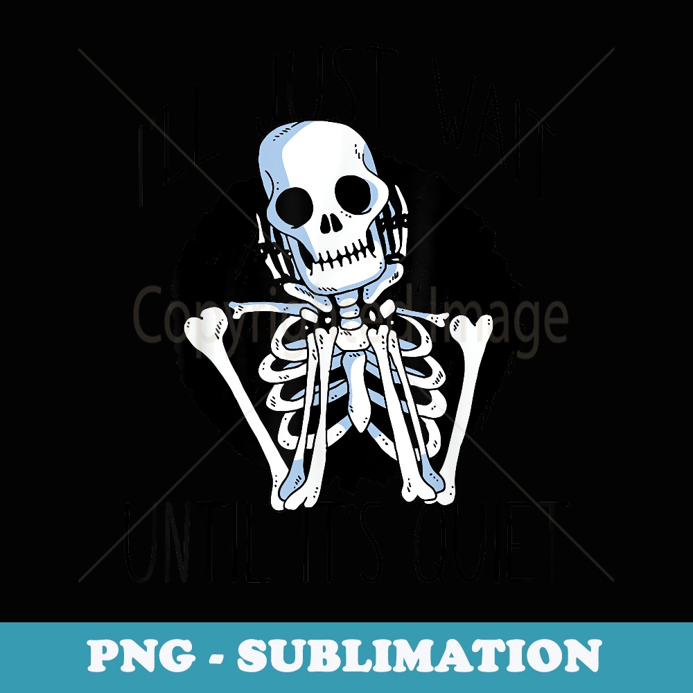 ILL JUST WAIT Quiet Halloween T Teacher Skeleton Meme - Digital Sublimation Download File