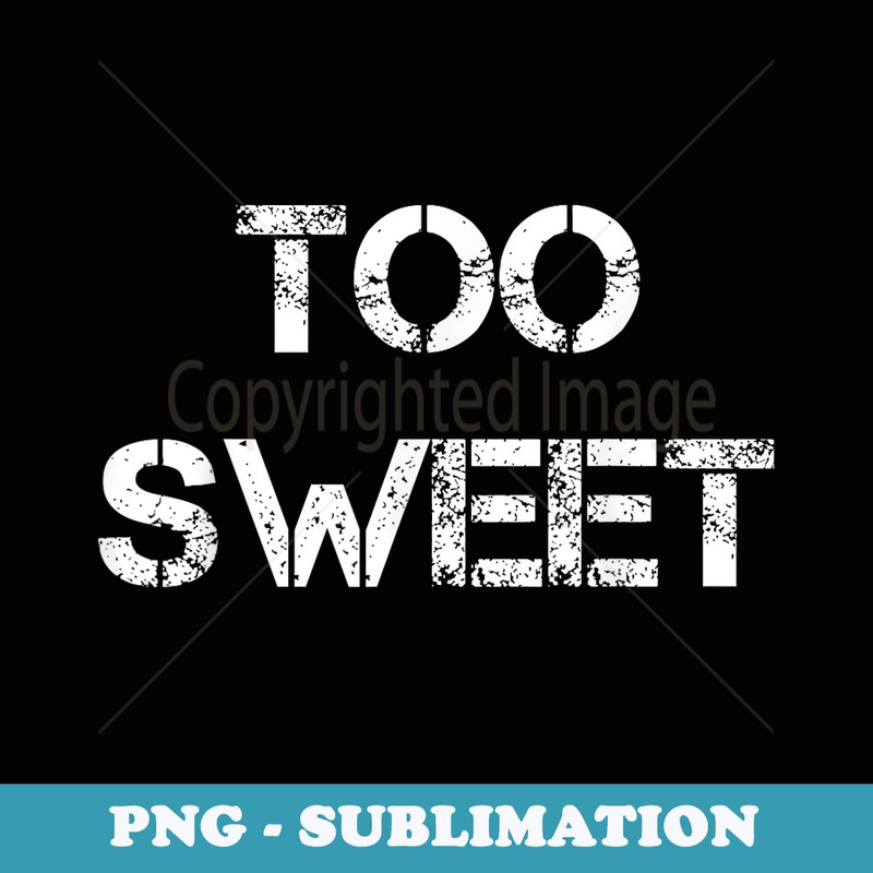 Funny Too Sweet Young Humor Joke - Digital Sublimation Download File