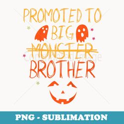 promoted to big monster funny brother halloween - digital sublimation download file