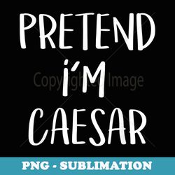 pretend im caesar costume funny roman halloween party - trendy sublimation digital download