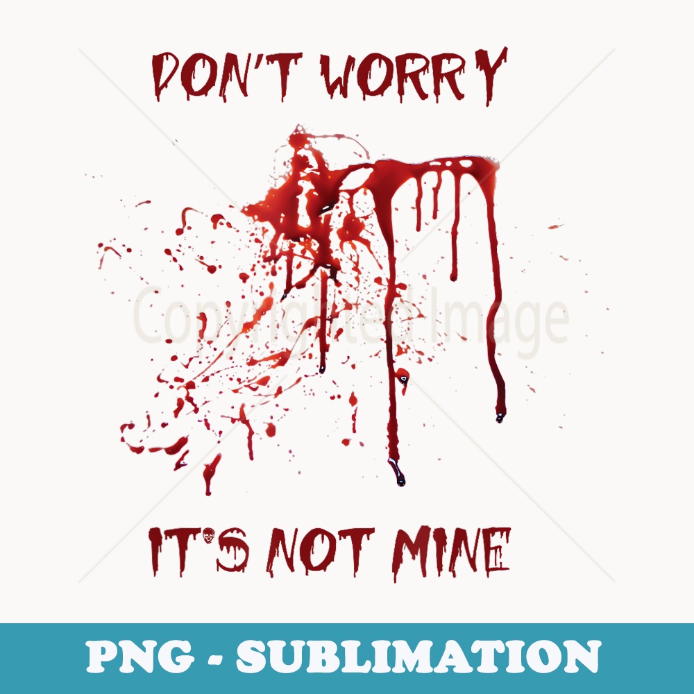 Funny Dont Worry Its Not Mine Blood Halloween - Exclusive Sublimation Digital File