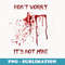 Funny Dont Worry Its Not Mine Blood Halloween - Exclusive Sublimation Digital File