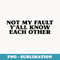 Not My Fault YAll Know Each Other Funny Quotes - Decorative Sublimation PNG File