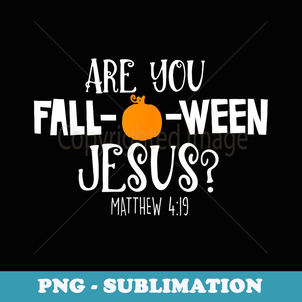 Halloween Are you Fall-o-ween Jesus Matthew Christian Faith - PNG Sublimation Digital Download