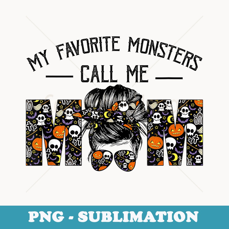 My Favorite Monsters Call Me Mom Messy Bun Happy Halloween - PNG Sublimation Digital Download