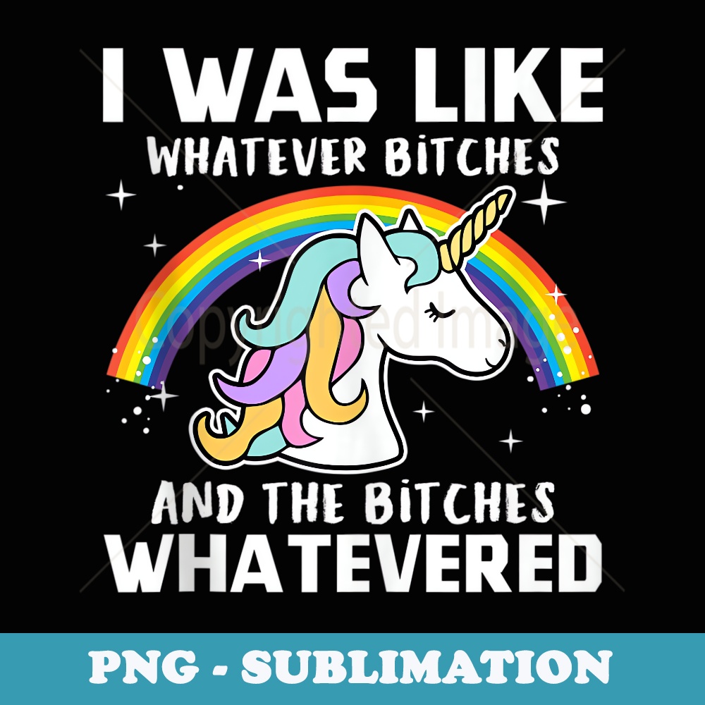 I Was Like Whatever Bitches And The Bitches Whatevered - Sublimation Digital Download