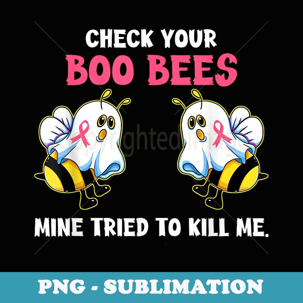 Check Your Boo Bees Mine Tried To Kill Me Breast Cancer - High-Resolution PNG Sublimation File