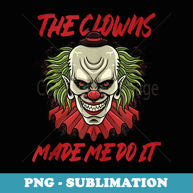 The Clowns Made Me Do It Scary Evil Circus Clown Halloween - PNG Sublimation Digital Download