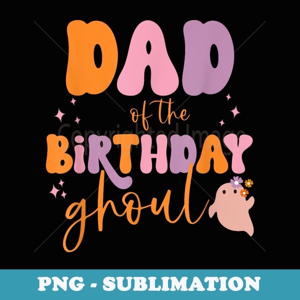 Dad of the Birthday Ghoul Cute Ghost Halloween Family Party - PNG Transparent Sublimation Design