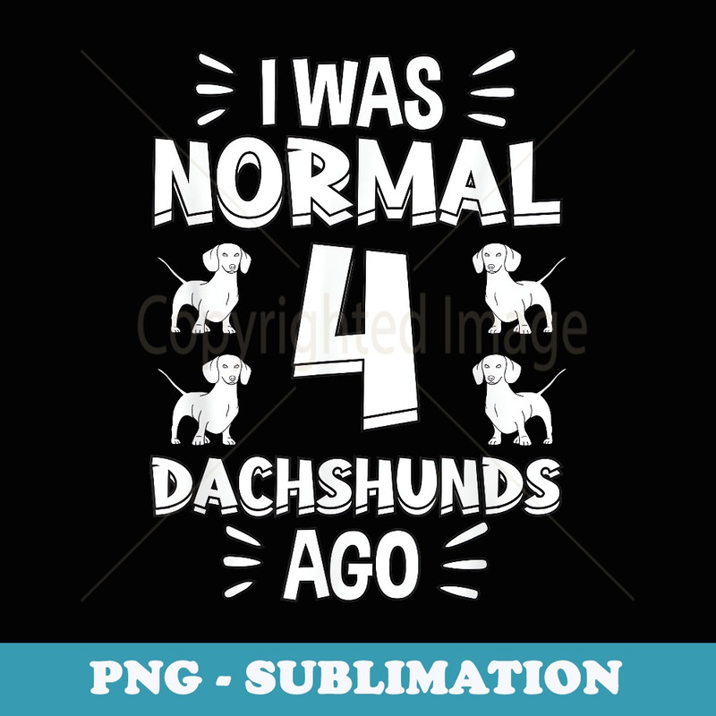 I Was Normal 4 Dachshunds Ago Dachshund - Vintage Sublimation PNG Download