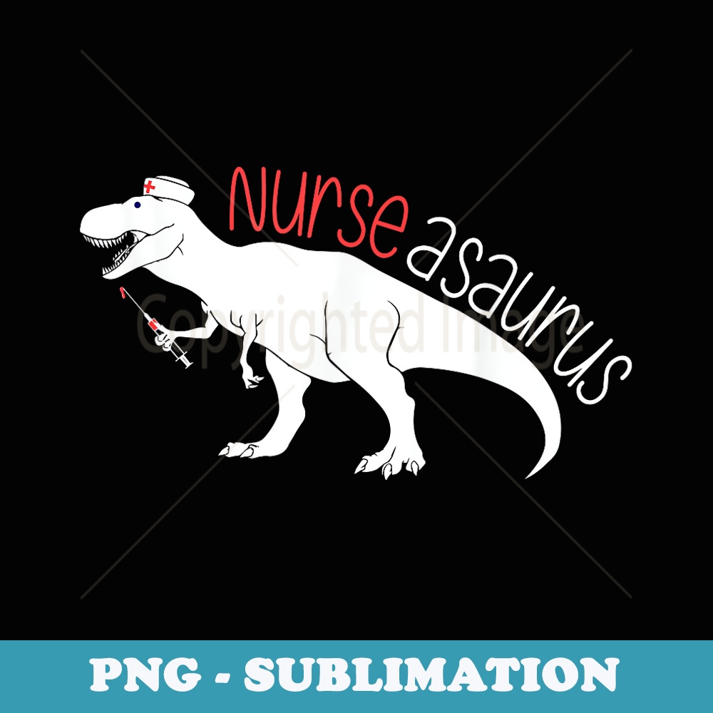 Nurse Nurseasaurus Dinosaur Funny Nursing RN - Premium PNG Sublimation File