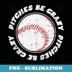 pitches be crazy baseball sports lover pitcher softball - sublimation digital download