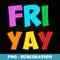 s Happy Fri-Yay T Friday Lovers Fun Teacher Ideas - PNG Sublimation Digital Download