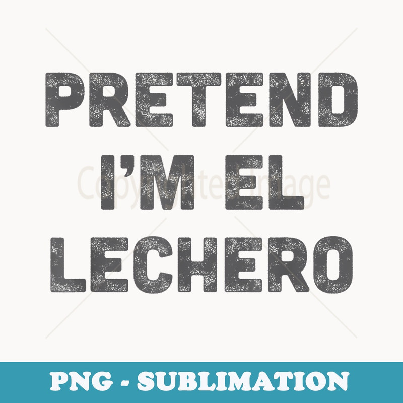 Pretend Im El Lechero Funny Mexican Last Minute Halloween - Creative Sublimation PNG Download