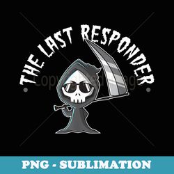 funny grim reaper, the last responder, goth dark humor - high-resolution png sublimation file