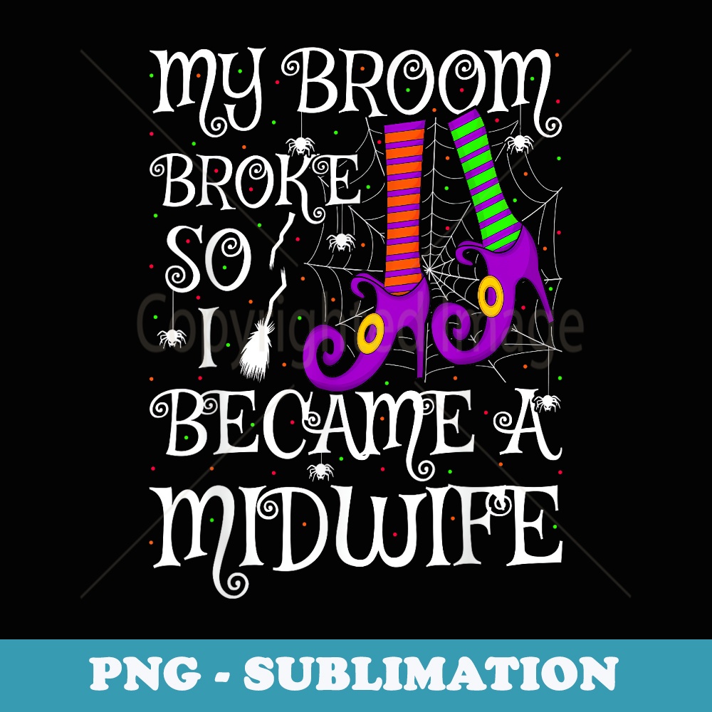 Funny My Broom Broke So I Became A Midwife Halloween - Sublimation Digital Download
