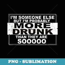 im someone else but im probably more drunk than they are - trendy sublimation digital download