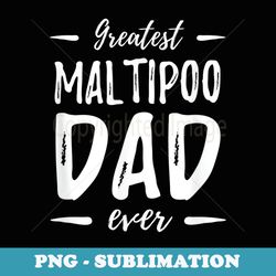 greatest maltipoo dad funny dog dad idea - unique sublimation png download