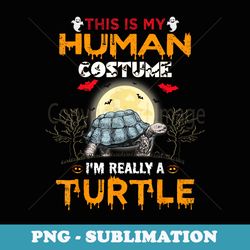 this is my human costume im really a turtle halloween - exclusive png sublimation download