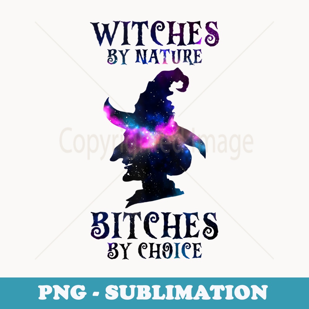 Witches By Nature Bitches By Choice Funny Halloween Witch - PNG Sublimation Digital Download
