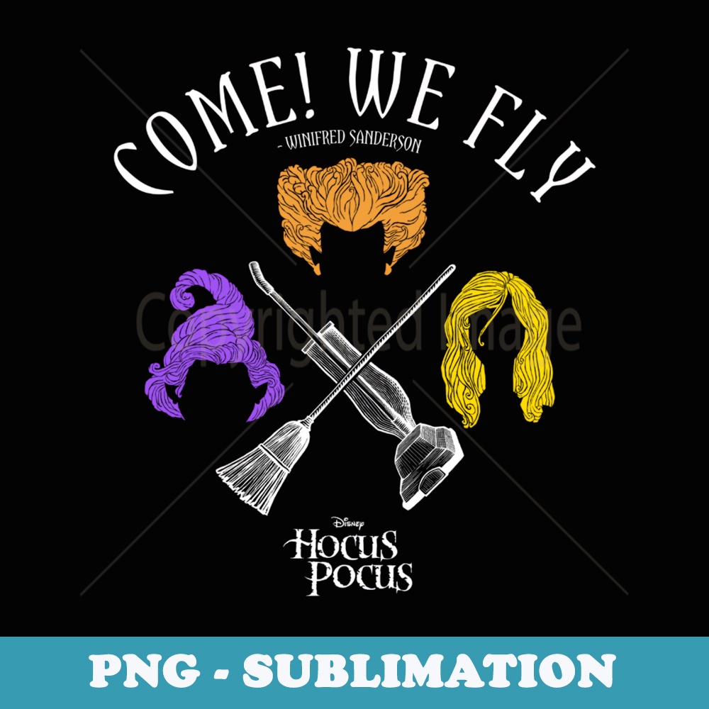 Disney Hocus Pocus Come We Fly Sanderson Sisters - Premium Sublimation Digital Download