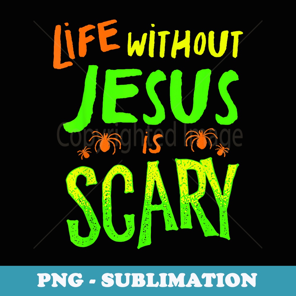 Life Without Jesus is Scary Fall Christian Halloween Jesus - PNG Sublimation Digital Download