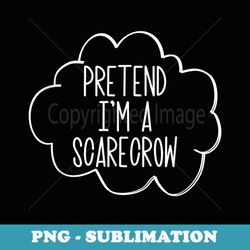 pretend im a scarecrow halloween costume pretend scarecrow - premium png sublimation file