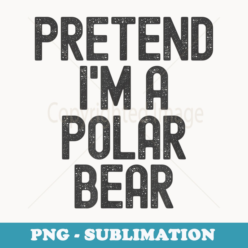 Simple Easy Pretend Im a Polar Bear Halloween Costume - Sublimation PNG File