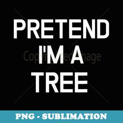 pretend im a tree - funny lazy halloween costume