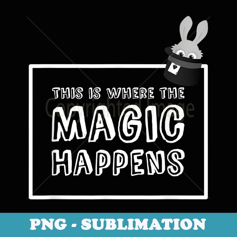 This Is Where The Magic Happens - Trendy Sublimation Digital Download