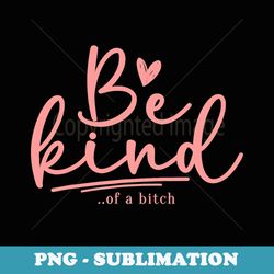 be kind of a bitch funny - signature sublimation png file