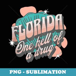 fuck me up florida its one hell of a drug - sublimation png file