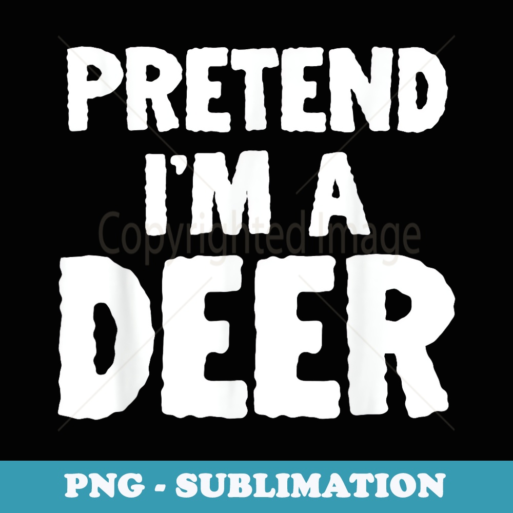 Pretend Im A Deer Funny Halloween Costume Humor - Professional Sublimation Digital Download