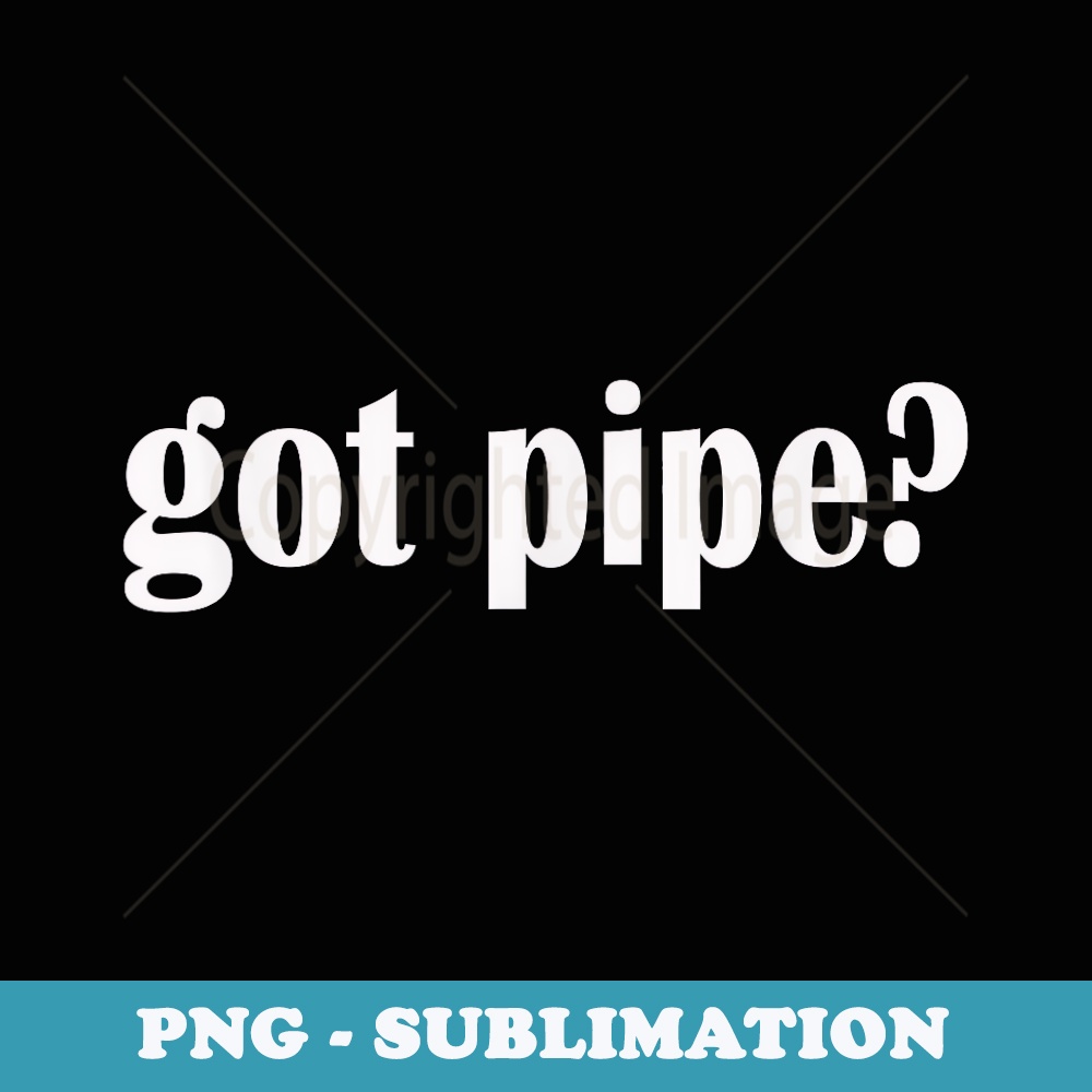 Got Pipe Pipes Pipe Fitter Classic Fit T - Exclusive Sublimation Digital File
