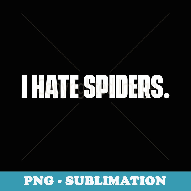 I Hate Spiders Spiders Fear - Exclusive PNG Sublimation Download