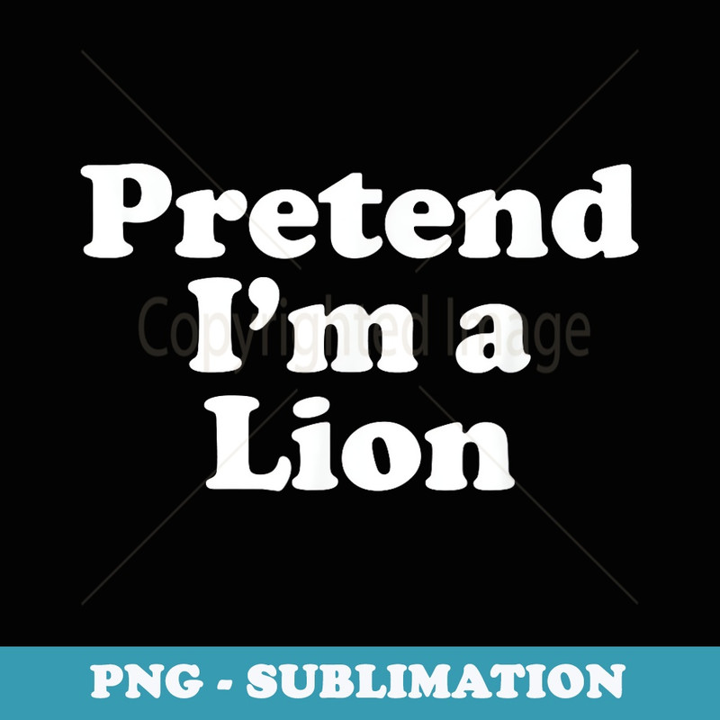 Pretend Im A Lion Funny Lazy Easy Halloween Costume - Sublimation Digital Download