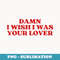 Damn I Wish I Was Your Lover Y2k Aesthetic - Exclusive Sublimation Digital File
