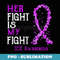 Her Fight Is My Fight EOE Awareness - Instant Sublimation Digital Download