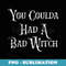 You Coulda Had A Bad Witch Funny Halloween - Sublimation Digital Download