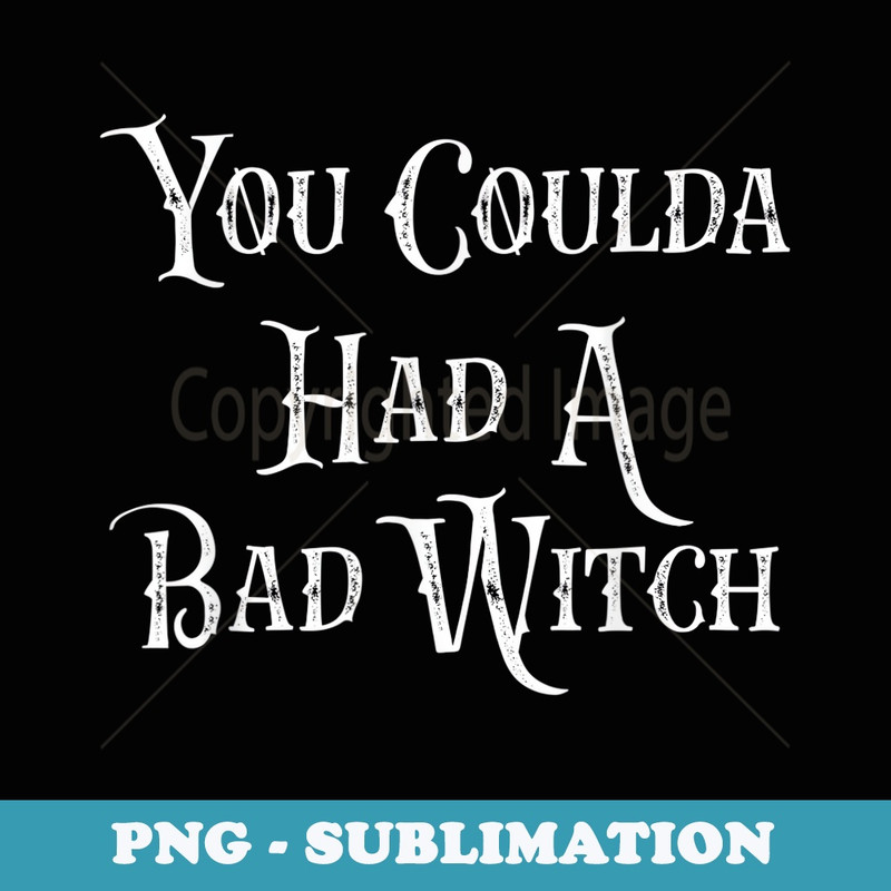You Coulda Had A Bad Witch Funny Halloween - Sublimation Digital Download