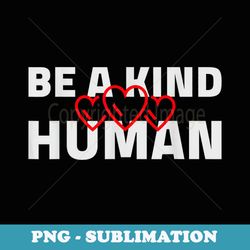 be a kind human cute inspirational heart love blessed kind - unique sublimation png download