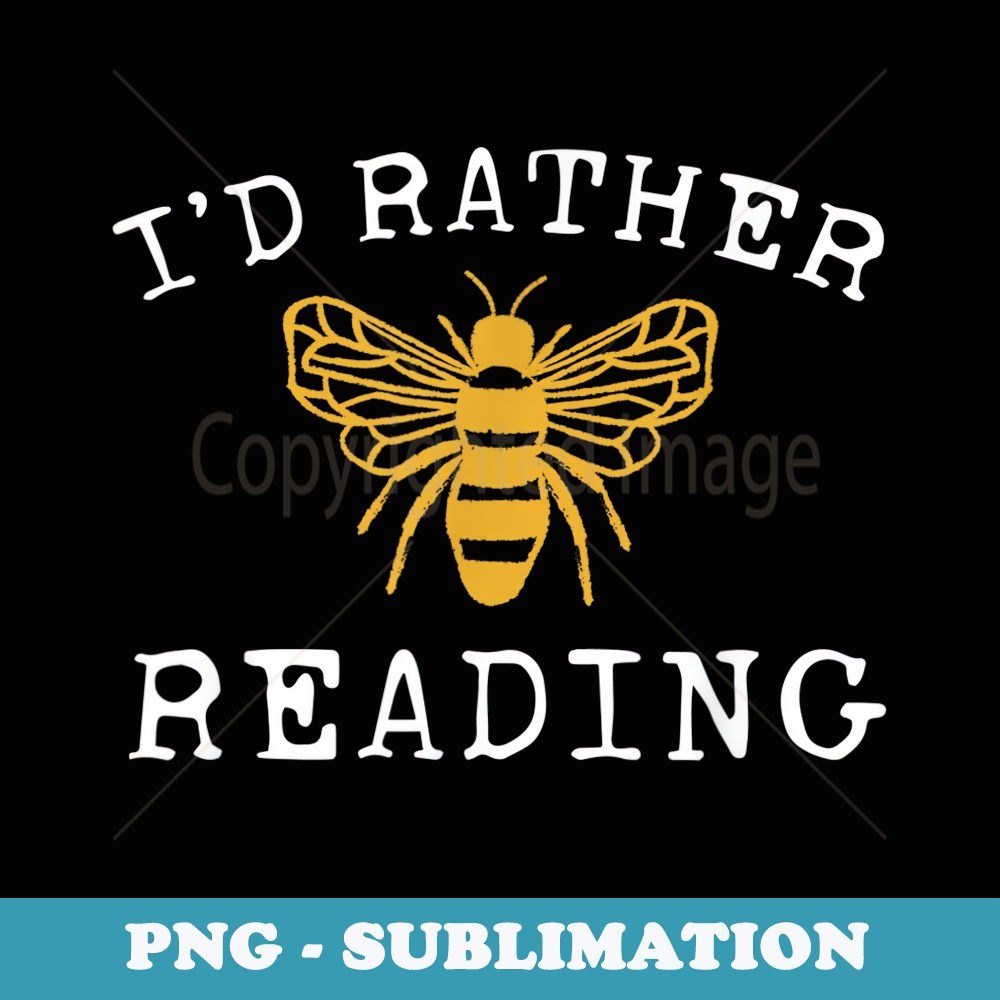 Book Lover Id Rather Bee Reading - Teacher - Librarian - High-Resolution PNG Sublimation File