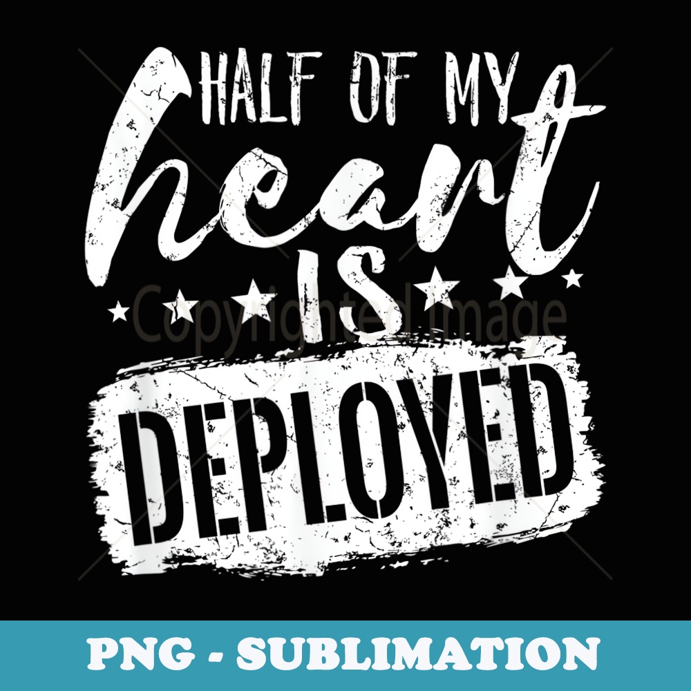 Half Of My Heart Is Deployed - Military Deployment - Premium PNG Sublimation File