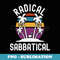 Radical Sabbatical - Sabbatical Life, Career Break, Teacher - Professional Sublimation Digital Download