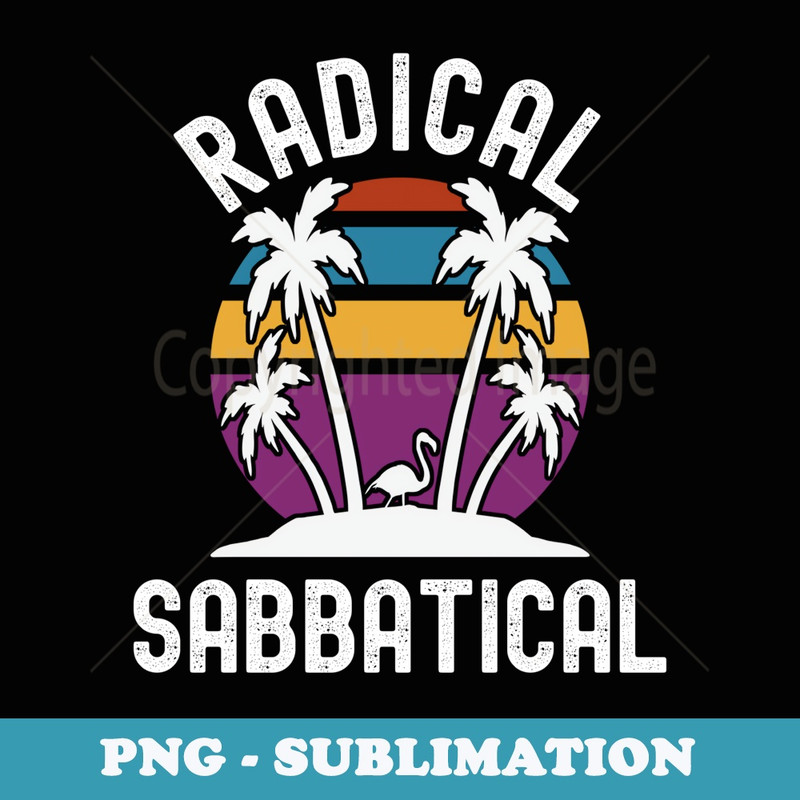 Radical Sabbatical - Sabbatical Life, Career Break, Teacher - Professional Sublimation Digital Download